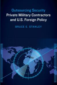 Outsourcing Security : Private Military Contractors and U.S. Foreign Policy