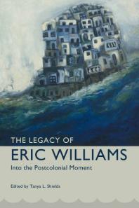 The Legacy of Eric Williams : Into the Postcolonial Moment