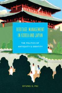 Heritage Management in Korea and Japan : The Politics of Antiquity and Identity