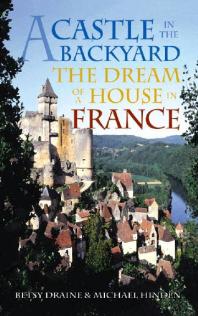 A Castle in the Backyard : The Dream of a House in France