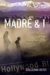 Madre and I : A Memoir of Our Immigrant Lives