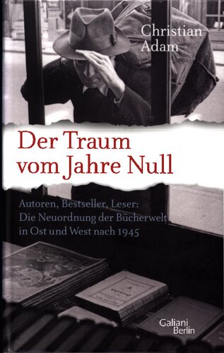 Der Traum vom Jahre Null : Autoren, Bestseller, Leser : Die Neuordnung der Bücherwelt in Ost und West nach 1945