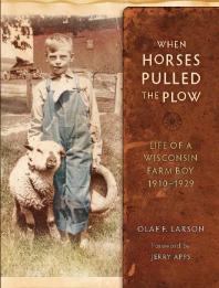 When Horses Pulled the Plow : Life of a Wisconsin Farm Boy, 1910-1929