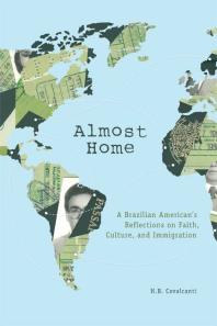 Almost Home : A Brazilian American's Reflections on Faith, Culture, and Immigration