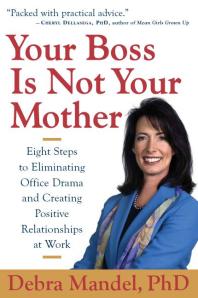 Your Boss Is Not Your Mother : Eight Steps to Eliminating Office Drama and Creating Positive Relationships at Work