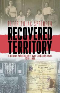 Recovered Territory : A German-Polish Conflict over Land and Culture, 1919-1989