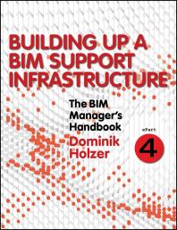 The BIM Manager's Handbook, Part 4 : Building up a BIM Support Infrastructure