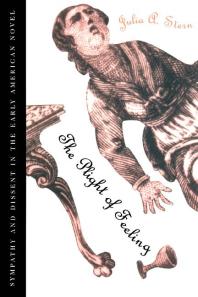 The Plight of Feeling : Sympathy and Dissent in the Early American Novel