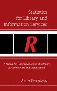 Statistics for Library and Information Services : A Primer for Using Open Source R Software for Accessibility and Visualization