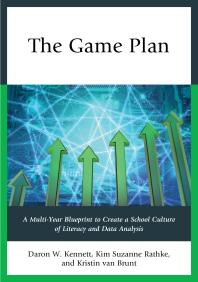 The Game Plan : A Multi-Year Blueprint to Create a School Culture of Literacy and Data Analysis