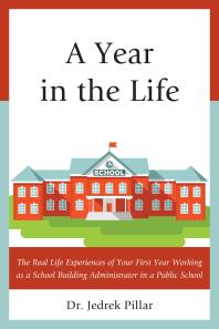 A Year in the Life : The Real Life Experiences of Your First Year Working as a School Building Administrator in a Public School