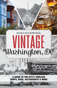 Discovering Vintage Washington, DC : A Guide to the City's Timeless Shops, Bars, Restaurants & More