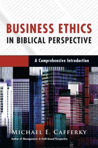 Business Ethics in Biblical Perspective : A Comprehensive Introduction