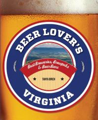 Beer Lover's Virginia : Best Breweries, Brewpubs & Beer Bars