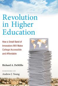 Revolution in Higher Education : How a Small Band of Innovators Will Make College Accessible and Affordable