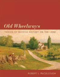 Old Wheelways : Traces of Bicycle History on the Land