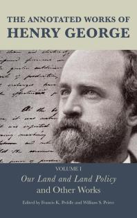 The Annotated Works of Henry George : Our Land and Land Policy and Other Works