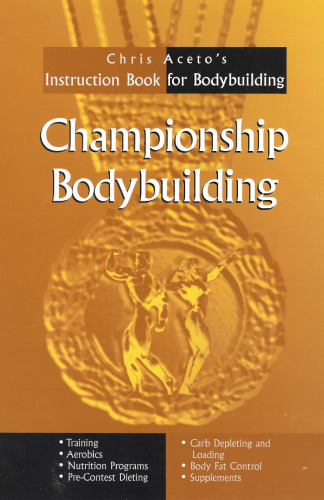 Championship Bodybuilding: Chris Aceto's Instruction Book For Bodybuilding