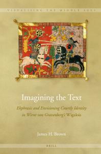 Imagining the Text : Ekphrasis and Envisioning Courtly Identity in Wirnt Von Gravenberg's Wigalois