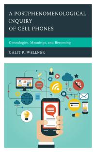 A Postphenomenological Inquiry of Cell Phones : Genealogies, Meanings, and Becoming