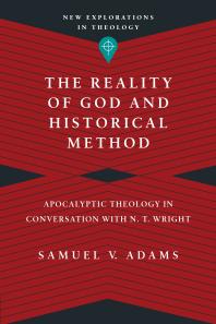 The Reality of God and Historical Method : Apocalyptic Theology in Conversation with N. T. Wright