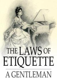 The Laws of Etiquette : Short Rules and Reflections for Conduct in Society