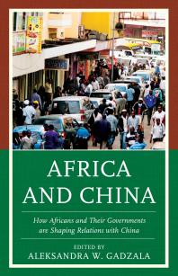 Africa and China : How Africans and Their Governments are Shaping Relations with China