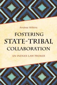 Fostering State-Tribal Collaboration : An Indian Law Primer