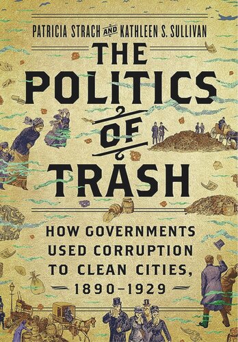 The Politics of Trash: How Governments Used Corruption to Clean Cities, 1890–1929