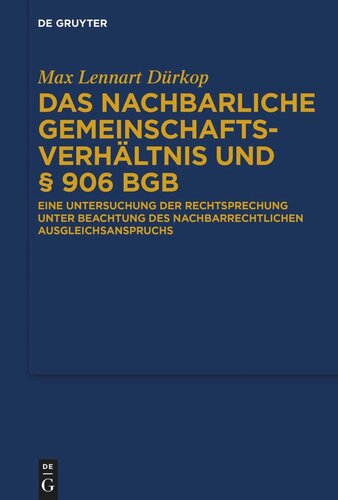 Das nachbarliche Gemeinschaftsverhältnis und § 906 BGB: Eine Untersuchung der Rechtsprechung unter Beachtung des nachbarrechtlichen Ausgleichsanspruchs