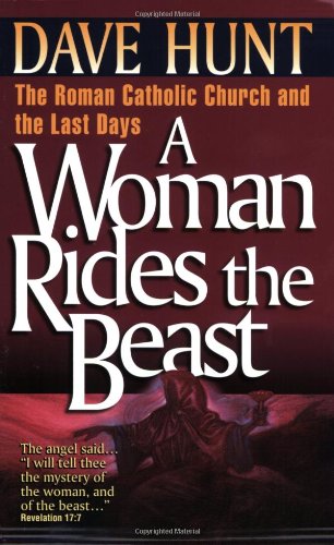 A Woman Rides the Beast: The Roman Catholic Church and the Last Days