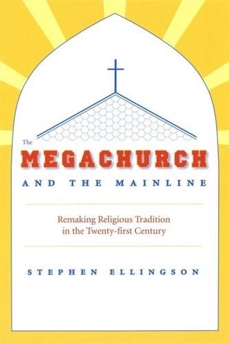 The Megachurch and the Mainline: Remaking Religious Tradition in the Twenty-first Century