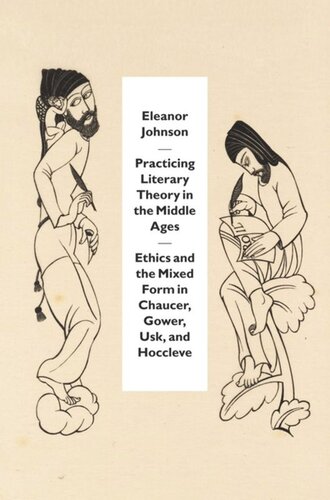 Practicing Literary Theory in the Middle Ages: Ethics and the Mixed Form in Chaucer, Gower, Usk, and Hoccleve