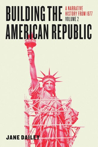 Building the American Republic, Volume 2: A Narrative History from 1877