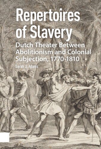 Repertoires of Slavery: Dutch Theater Between Abolitionism and Colonial Subjection, 1770-1810