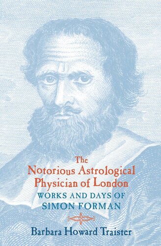 The Notorious Astrological Physician of London: Works and Days of Simon Forman