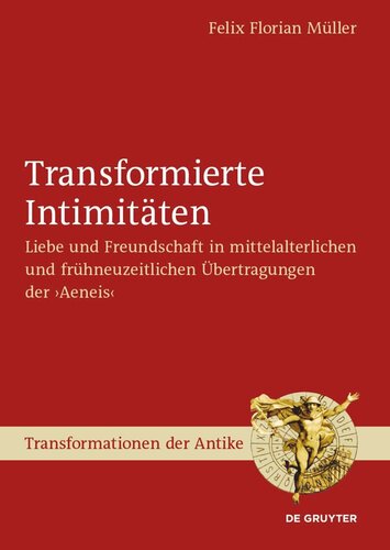 Transformierte Intimitäten: Liebe und Freundschaft in mittelalterlichen und frühneuzeitlichen Übertragungen der ›Aeneis‹