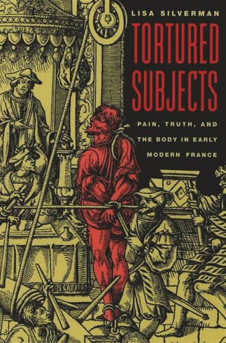 Tortured Subjects: Pain, Truth, and the Body in Early Modern France