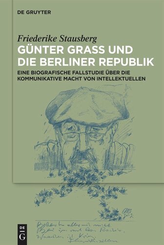 Günter Grass und die Berliner Republik: Eine biografische Fallstudie über die kommunikative Macht von Intellektuellen