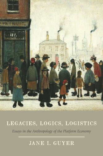 Legacies, Logics, Logistics: Essays in the Anthropology of the Platform Economy