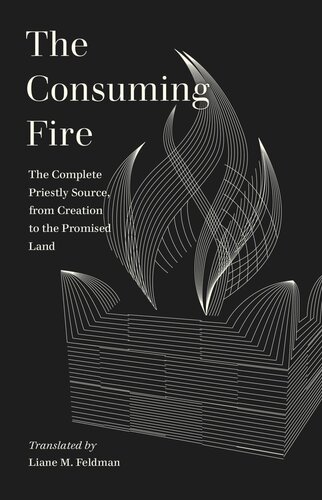 The Consuming Fire: The Complete Priestly Source, from Creation to the Promised Land