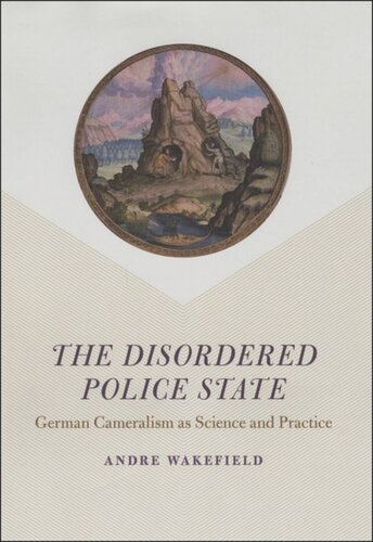 The Disordered Police State: German Cameralism as Science and Practice