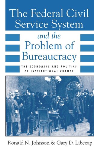 The Federal Civil Service System and the Problem of Bureaucracy: The Economics and Politics of Institutional Change