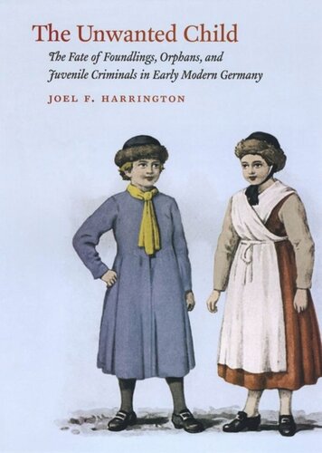 The Unwanted Child: The Fate of Foundlings, Orphans, and Juvenile Criminals in Early Modern Germany