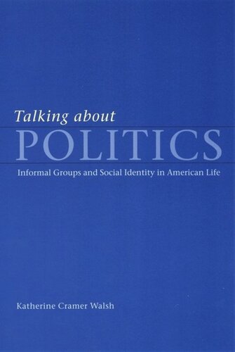 Talking about Politics: Informal Groups and Social Identity in American Life