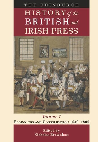 The Edinburgh History of the British and Irish Press. The Edinburgh History of the British and Irish Press, Volume 1: Beginnings and Consolidation 1640–1800