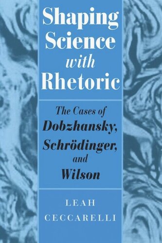 Shaping Science with Rhetoric: The Cases of Dobzhansky, Schrodinger, and Wilson