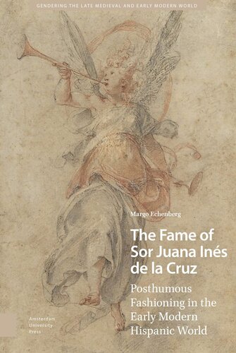 The Fame of Sor Juana Inés de la Cruz: Posthumous Fashioning in the Early Modern Hispanic World