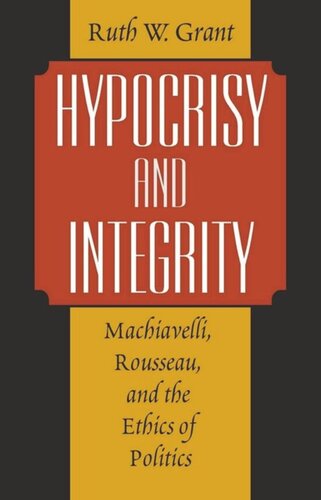 Hypocrisy and Integrity: Machiavelli, Rousseau, and the Ethics of Politics