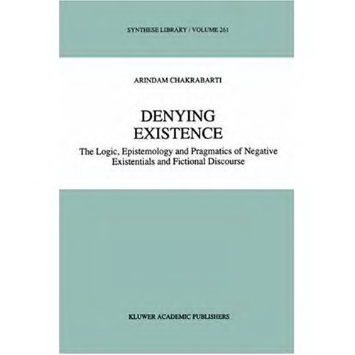 Denying Existence: The Logic, Epistemology and Pragmatics of Negative Existentials and Fictional Discourse 